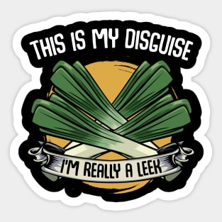 Leeks - This Is My Disguise I'm Really A Leek - Funny Saying Sticker
